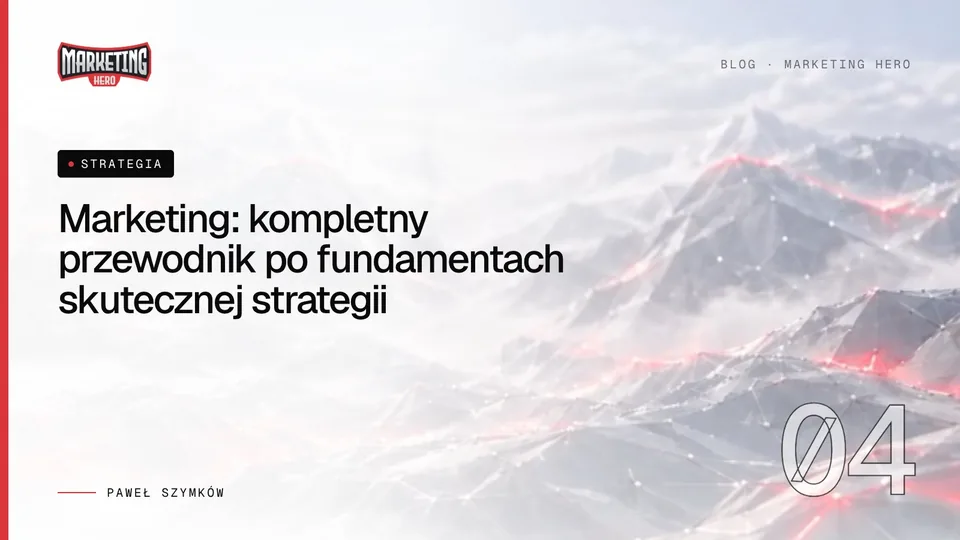 Marketing: kompletny przewodnik po fundamentach skutecznej strategii